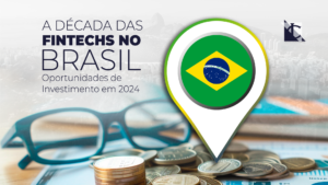 Leia mais sobre o artigo A Década das Fintechs no Brasil: Oportunidades de Investimento em 2024