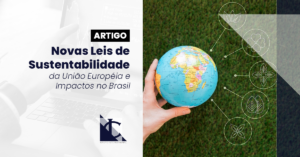 Leia mais sobre o artigo As Novas Leis de Sustentabilidade da União Europeia e Seus Impactos no Brasil