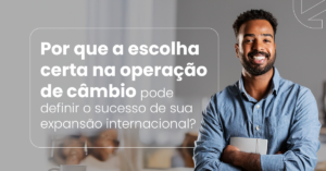Leia mais sobre o artigo Sua Internacionalização Começa com a Escolha Certa em Câmbio
