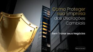 Leia mais sobre o artigo Câmbio Estruturado: Proteção Real para Sua Empresa